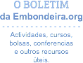 
O BOLETIM da Embondeira.org
- - - - - - - - - - - - - - - - -
Actividades, cursos, bolsas, conferencias e outros recursos úteis.